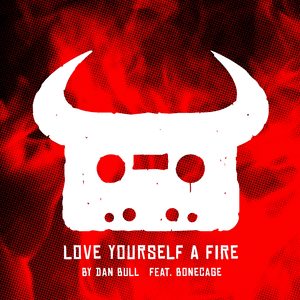 Love Yourself A Fire - Dan Bull (Ft. Bonecage)