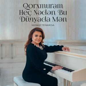 Qorxmuram Heç Nədən Bu Dünyada Mən - Nəzakət Teymurova