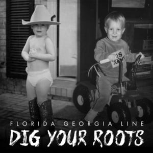 Dig Your Roots - Florida Georgia Line