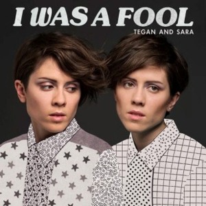 I Was a Fool - Tegan and Sara