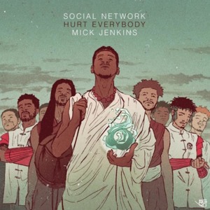 Social Network (Gang) - Hurt Everybody (Ft. Mick Jenkins)