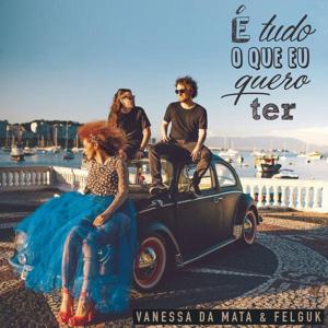 É Tudo o Que Eu Quero Ter - Vanessa da Mata (Ft. Felguk)