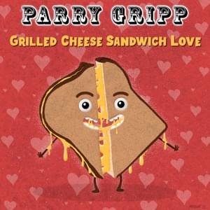 Grilled Cheese Sandwich Love - Parry Gripp