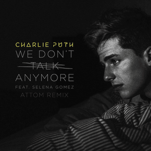 We Don’t Talk Anymore (Attom Remix) - Charlie Puth (Ft. Selena Gomez)