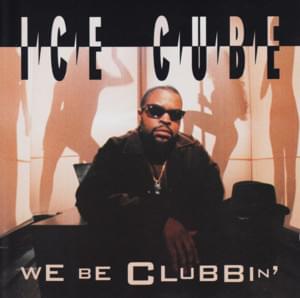 We Be Clubbin’ - Ice Cube