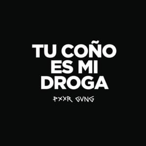 Tu Coño Es Mi Droga - PXXR GVNG