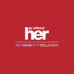 Go Without Her - KeY Wane (Ft. Ty Dolla $ign)