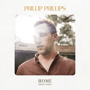 Home (Phillip’s Version) - Phillip Phillips