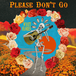 Please Don’t Go - Wyatt Flores