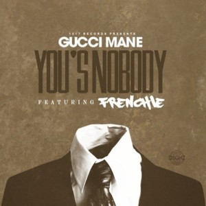 You’s A Nobody - Gucci Mane (Ft. Frenchie)