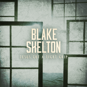 Jesus Got a Tight Grip - Blake Shelton