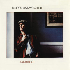 I’m Alright - Loudon Wainwright III