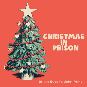 Christmas in Prison - Bright Eyes (Ft. John Prine)