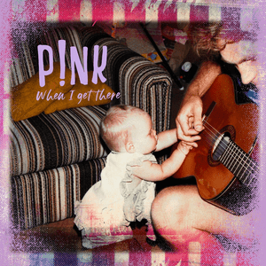 When I Get There - P!nk