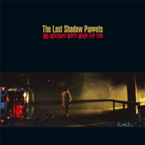 My Mistakes Were Made for You - The Last Shadow Puppets