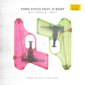 Why Would I Wait - Yung Pinch (Ft. G-Eazy)