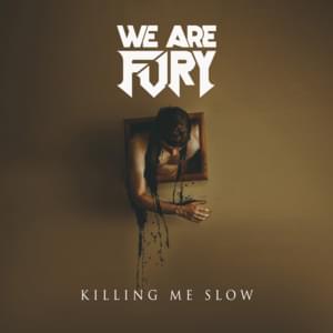 Killing Me Slow - WE ARE FURY