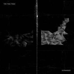Estranged - The Ting Tings