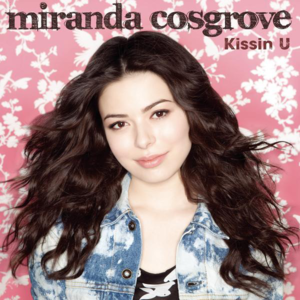 Kissin’ U - Miranda Cosgrove