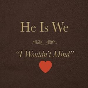 I Wouldn’t Mind - He Is We