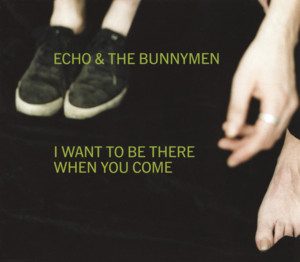 I Want to Be There (When You Come) - Echo & the Bunnymen