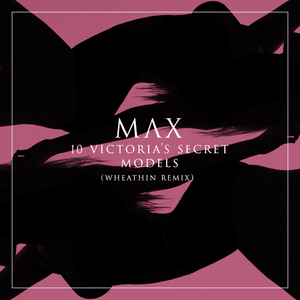 10 Victoria’s Secret Models (Whethan Remix) - MAX