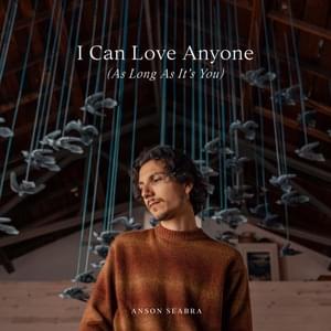 I Can Love Anyone (As Long As It’s You) - Anson Seabra