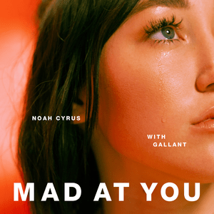 Mad at You - Noah Cyrus & Gallant