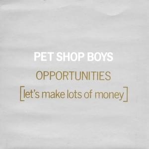 Opportunities (Let’s Make Lots of Money) - Pet Shop Boys