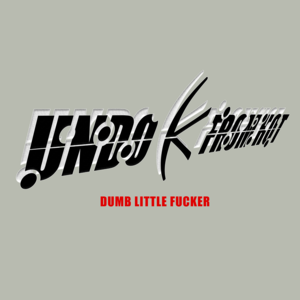 Dumb Little Fucker - Undo K from Hot