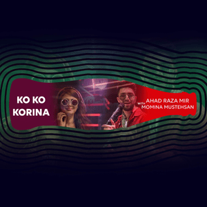 Ko Ko Korina - Ahad Raza Mir (Ft. Momina Mustehsan)