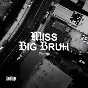 MISS BIG BRUH - Mozzy