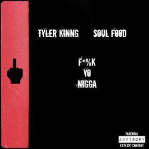 Fuck Yo Nigga - Tyler Kinng (Ft. Soulfood)