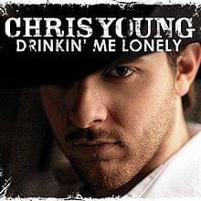 Drinkin’ Me Lonely - Chris Young