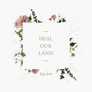 Heal Our Land - Kari Jobe