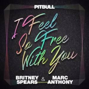 I Feel So Free With You - Pitbull (Ft. Britney Spears & Marc Anthony)