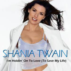 I’m Holdin’ on to Love (To Save My Life) - Shania Twain