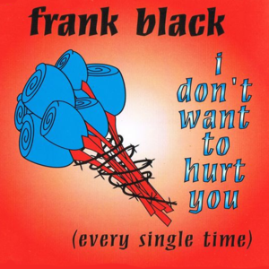 I Don’t Want to Hurt You (Every Single Time) - Frank Black