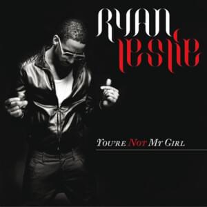 You’re Not My Girl - Ryan Leslie