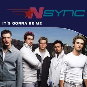 It’s Gonna Be Me - *NSYNC