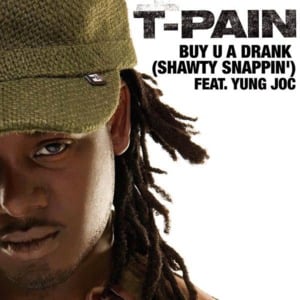 Buy U a Drank (Shawty Snappin’) - T-Pain (Ft. Yung Joc)