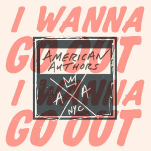 I Wanna Go Out - American Authors