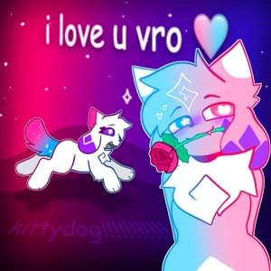 I love u vro! - ​kittydog