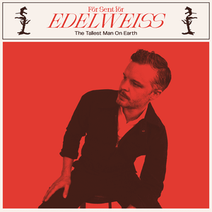 För Sent För Edelweiss - The Tallest Man On Earth