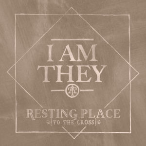 Resting Place (To the Cross) - I AM THEY