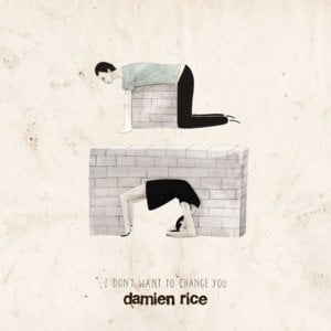 I Don’t Want to Change You - Damien Rice