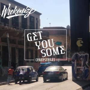 Get You Some (Freestyle) - Wrekonize