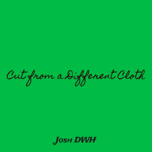 Cut From A Different Cloth - Josh DWH