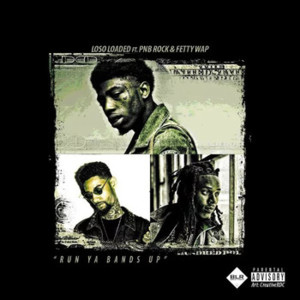 Run Ya Bands Up - Loso Loaded (Ft. Fetty Wap & PnB Rock)