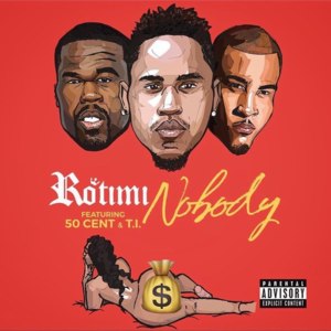 Nobody - Rotimi (Ft. 50 Cent & T.I.)